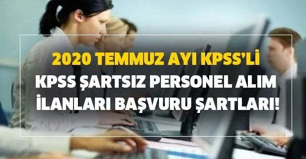 KPSS’li KPSS şartsız 2020 Temmuz ayı personel alım ilanları başvuru şartları! Memur, personel, işçi ve kamu personeli alımları