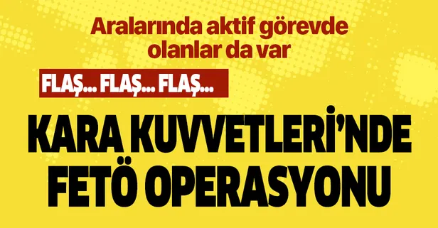 Son dakika: FETÖ'nün Kara Kuvvetleri Komutanlığındaki "mahrem" yapılanmasına operasyon