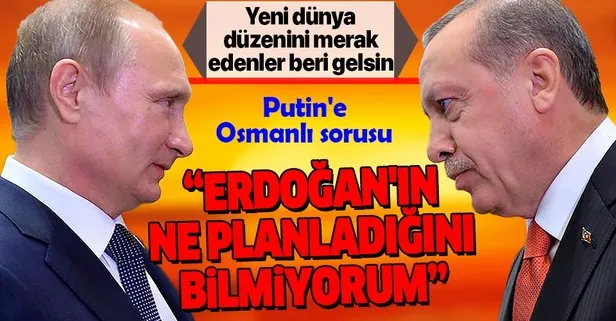 Putin'e Osmanlı sorusu