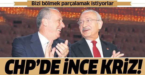CHP’de Muharrem İnce krizi! Kılıçdaroğlu feryat etti: Bizi bölmek parçalamak istiyorlar!