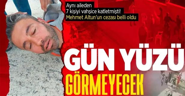 Konya’da aynı aileden 7 kişiyi öldüren Mehmet Altun 7 kez ağırlaştırılmış müebbet cezasına çarptırıldı