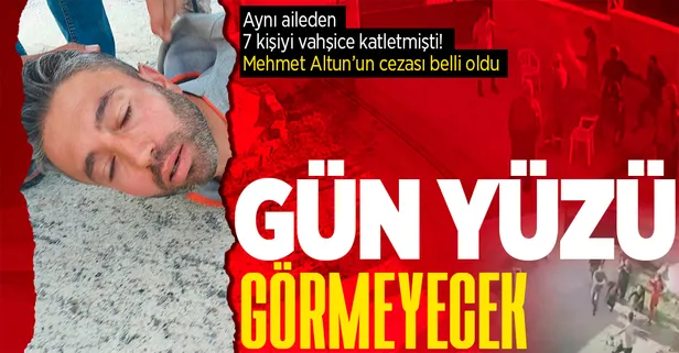 Konya'da aynı aileden 7 kişiyi öldüren Mehmet Altun 7 kez ağırlaştırılmış müebbet cezasına çarptırıldı
