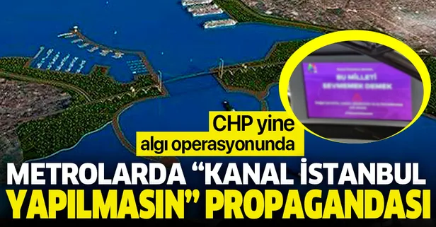 İşte CHP zihniyeti! İstanbul metrolarında "Kanal İstanbul yapılmasın" propagandası!
