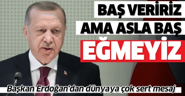 Başkan Erdoğan: Bağımsızlığımızı korumak için baş veririz ama asla baş eğmeyiz