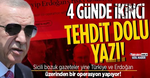 Financial Times’tan Türkiye ve Başkan Erdoğan’a 4 günde ikinci tehdit dolu yazı