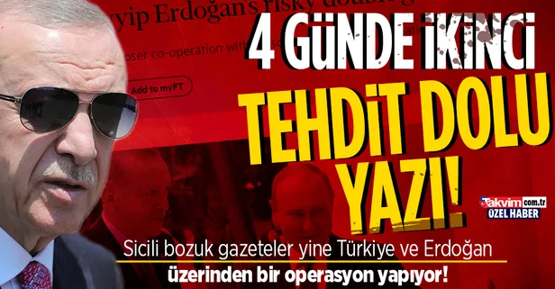 Financial Times'tan Türkiye ve Başkan Erdoğan'a 4 günde ikinci tehdit dolu yazı