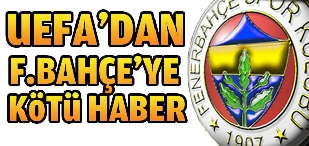 UEFA’dan Fenerbahçe’ye kötü haber