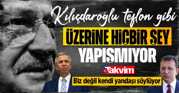 Kılıçdaroğlu teflon gibi üzerine hiçbir şey yapışmıyor!
