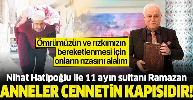 Anneler cennetin kapısıdır | Prof. Dr. Nihat Hatipoğlu ile 11 ayın sultanı Ramazan