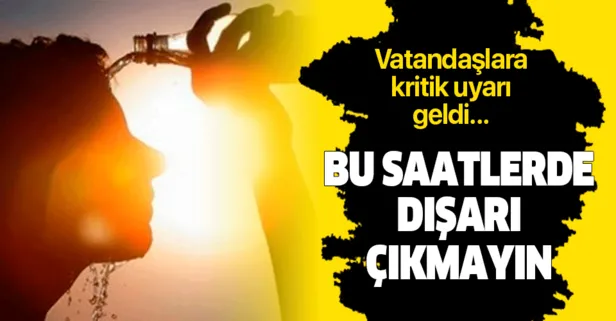 Kritik uyarı: Bu saatlerde dışarıya çıkmayın!