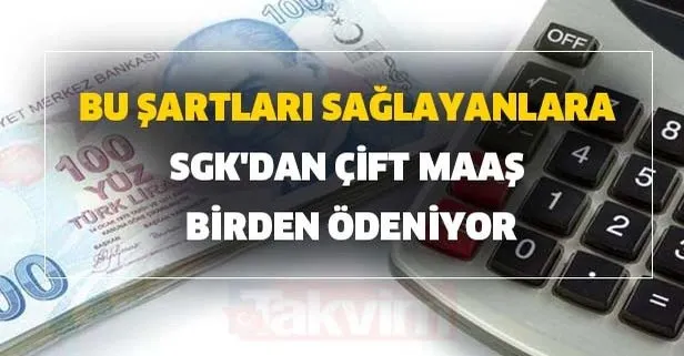 Bu şartları sağlayanlara SGK’dan çift maaş birden ödeniyor