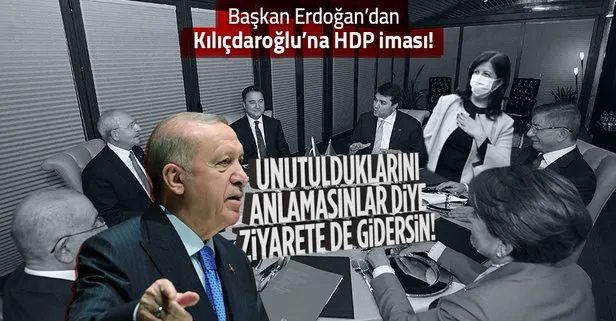 Başkan Erdoğan’dan 6 benzemezin toplantısına sert tepki: Kılıçdaroğlu şimdi unutulduklarını anlamasınlar diye HDP’yi ziyarete de gidersin