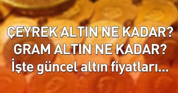 Çeyrek altın ne kadar? Son dakika altın fiyatları...