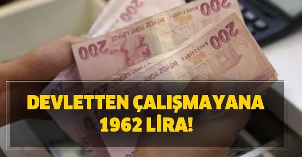 Devletten çalışmayana 1962 lira!