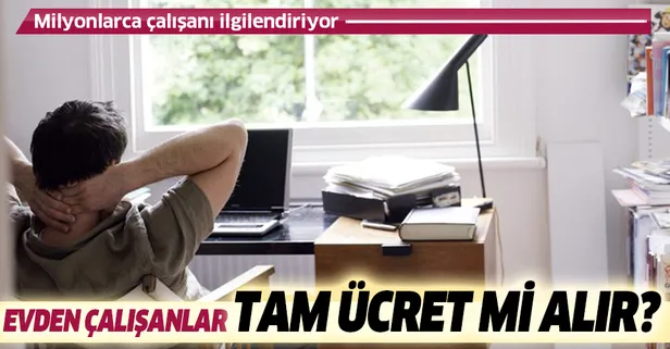 Evden çalışanlar tam ücret mi alır?