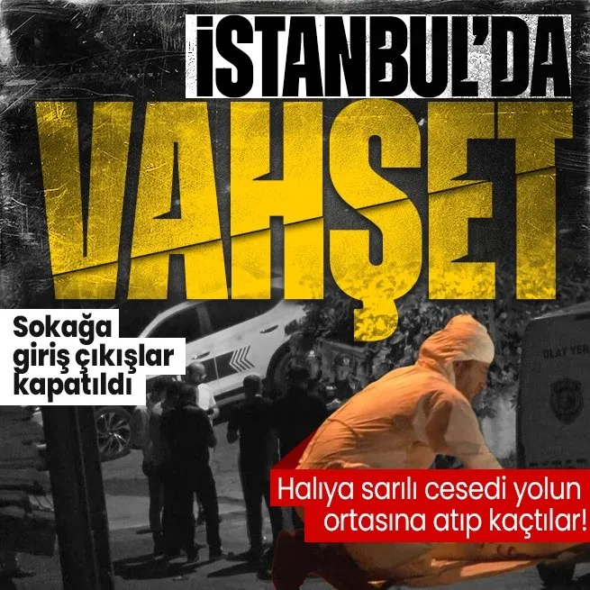 İstanbulda korkunç olay! Sokağa giriş çıkışlar kapatıldı: Halıya sarılı cesedi yolun ortasına atıp kaçtılar!