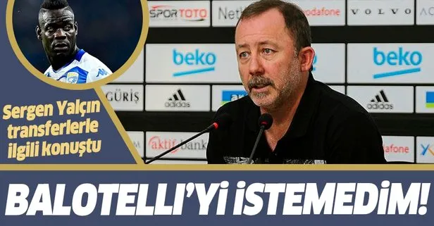 Beşiktaş Teknik Direktörü Sergen Yalçın: Balotelli’yi istemedim