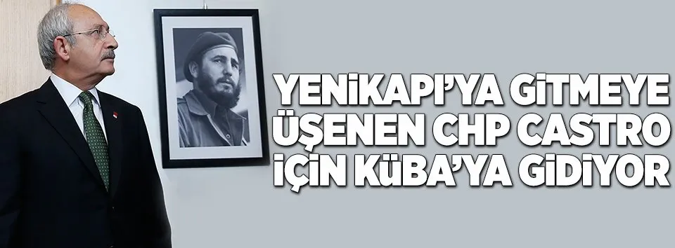 CHP Castro için Küba'ya gidiyor