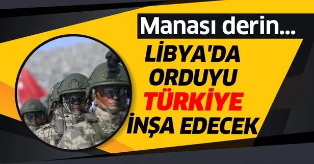 Libya'da orduyu Türkiye inşa edecek