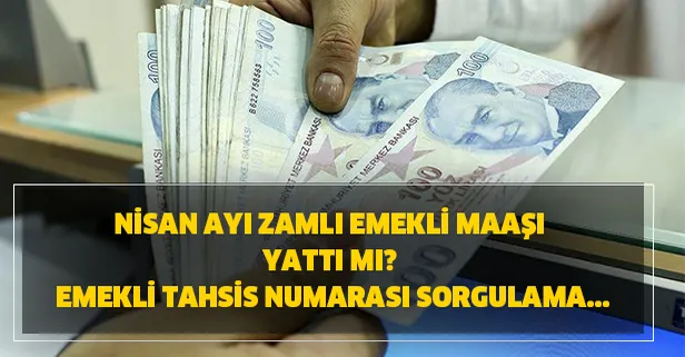 Nisan ayı zamlı emekli maaşı yattı mı? Tahsis numarası nereden öğrenilir?