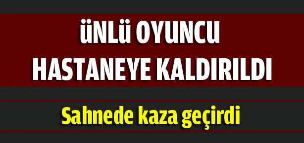 Ünlü oyuncu hastaneye kaldırıldı