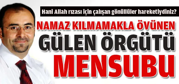 Namaz kılmamakla övünen Gülen Örgütü mensubu