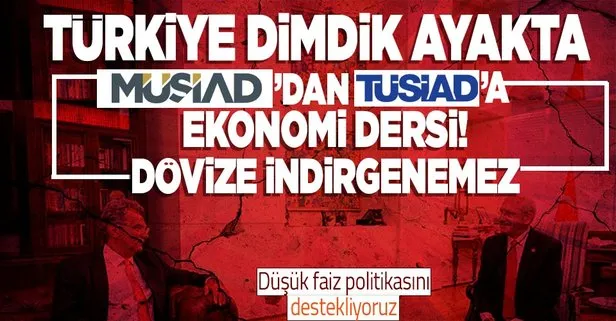MÜSİAD’dan TÜSİAD’a salvo: Türkiye ekonomisi algı manipülasyonlarına karşı dimdik ayaktadır