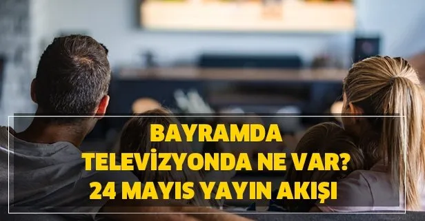 bayramda televizyonda ne var 24 mayis