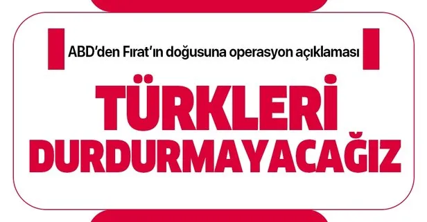 ABD Dışişleri Bakanlığı’ndan Fırat’ın doğusuna operasyon açıklaması: Türkleri durdurmayacağız