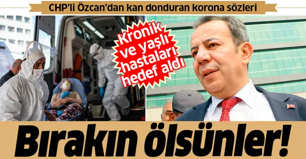 CHP'li Tanju Özcan'dan korona hastalarıyla ilgili kan donduran sözler: Bir ayağı çukurda olan insanlardı