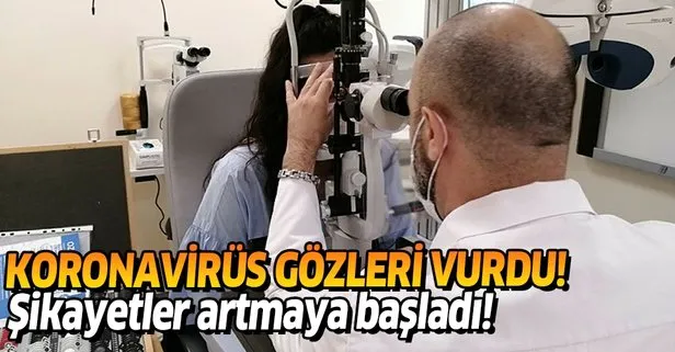 Koronavirüs gözleri vurdu, şikayetler artıyor!