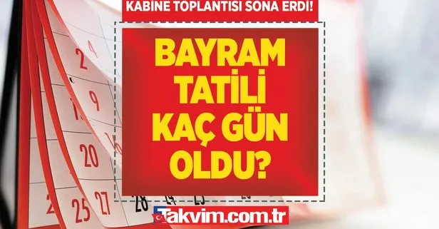 KABİNE TOPLANTISI SONUCU: Bayram tatili kaç gün oldu son dakika?