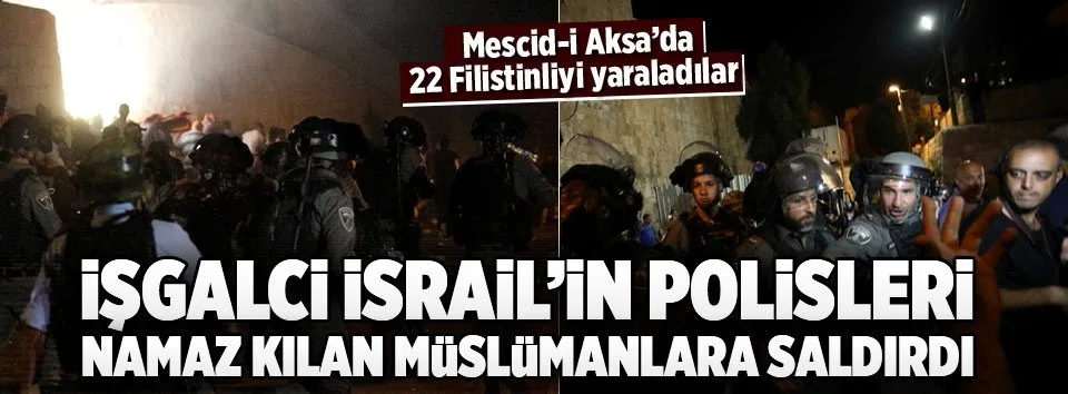 İşgalci İsrail’in polisleri namaz kılan Müslümanlara saldırdı