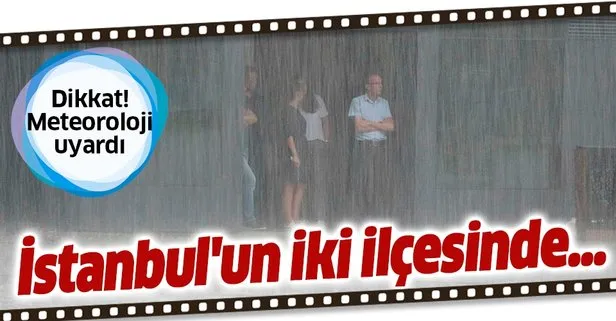 Son dakika haberi: Meteoroloji’den İstanbul’un iki ilçesi için kritik uyarı