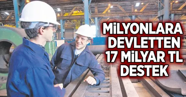Milyonlara devletten 17 milyar TL destek