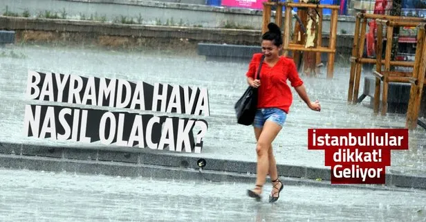 Bayramda hava nasıl olacak? İstanbullular dikkat!