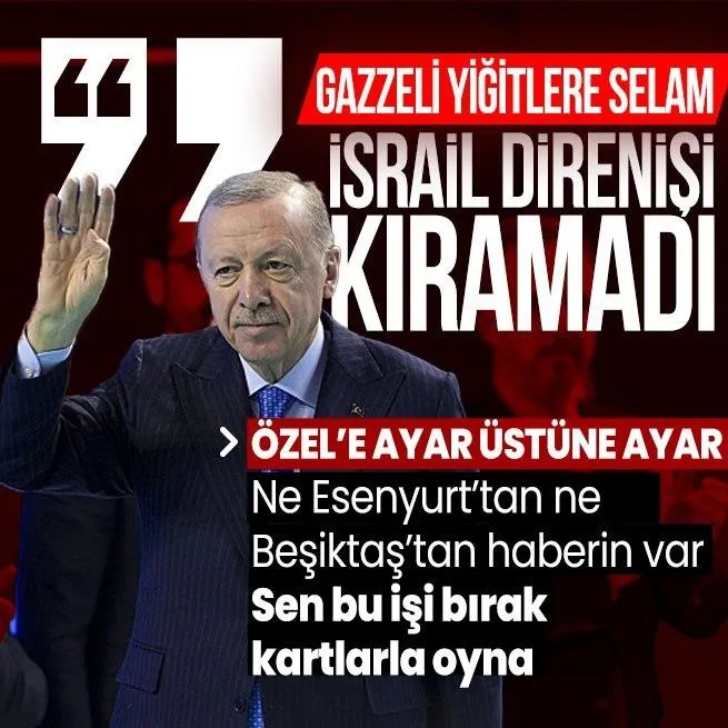 Başkan Erdoğandan Gazzeli yiğitlere selam: İsrail direnişi kıramadı | Özgür Özele ayar üstüne ayar: Bu işi bırak kartlarla oyna