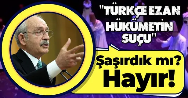 CHP lideri Kemal Kılıçdaroğlu’ndan pes dedirten ’Türkçe Ezan’ açıklaması! Hükümeti suçladı