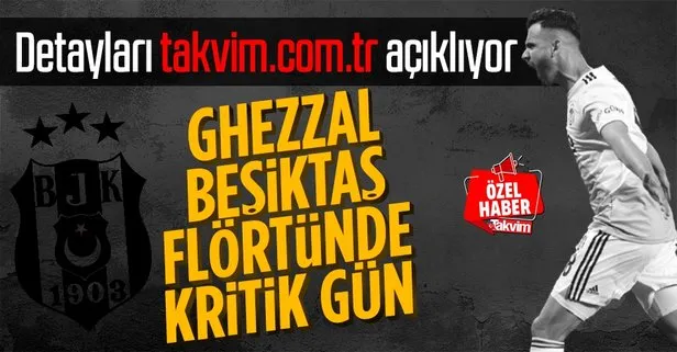 Ghezzal - Beşiktaş görüşmesinde kritik gün! Detayları takvim.com.tr açıklıyor
