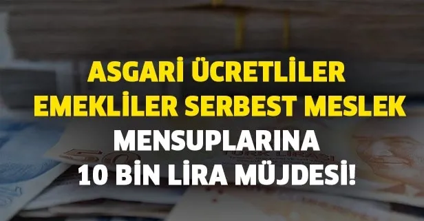 10 bin lira müjdesi! Asgari ücretliler, emekliler, serbest meslek mensuplarına verilecek! İşte başvuru şartları...