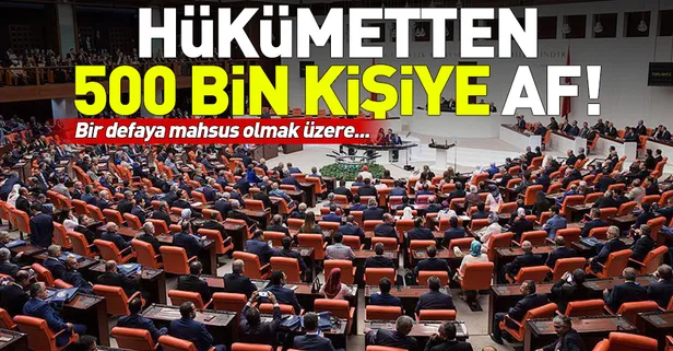 Hükümetten 500 bin kişiye af! Bir defaya mahsus olmak üzere...-1
