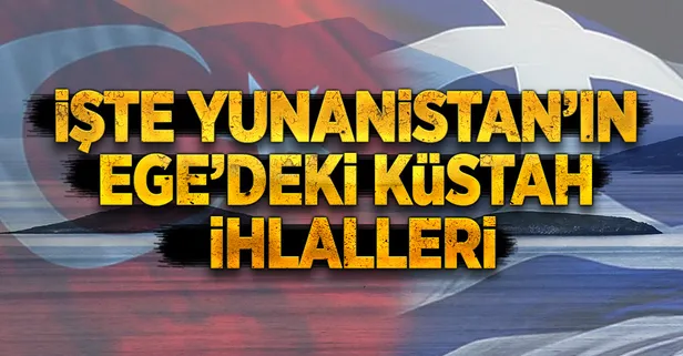 İşte Yunanistan'ın Ege'deki ihlalleri