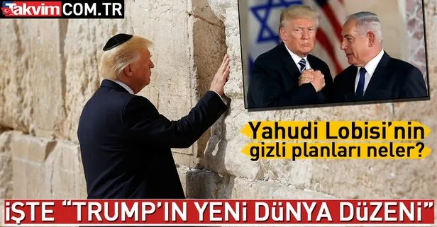 İşte Trump’ın Yeni Dünya Düzeni ve Yahudi Lobisinin etkisi