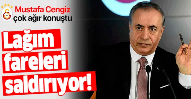 Galatasaray Başkanı Mustafa Cengiz: Lağım fareleri saldırıyor