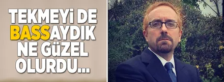 Tekmeyi de 'BASS'aydık ne güzel olurdu...