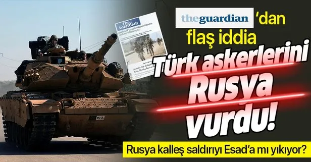İngiliz The Guardian’dan flaş iddia: Türk askerlerini Rusya vurdu!