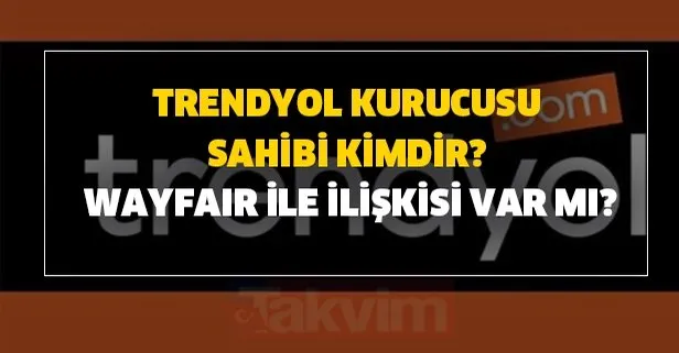 trendyol kurucusu sahibi kimdir wayfair ile iliskisi var mi trendyol ne zaman kuruldu takvim