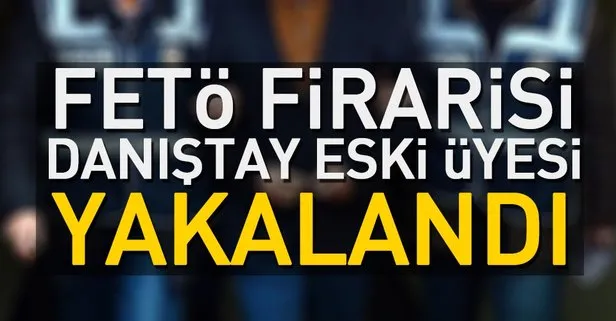 FETÖ firarisi Danıştay eski  üyesi Osman Çırak yakalandı