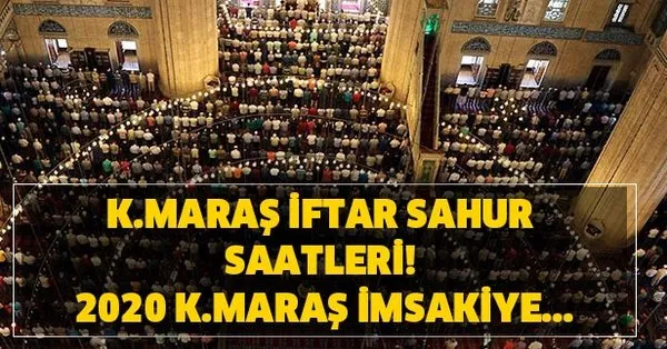 kahramanmaras iftar vakti ve sahur saatleri 2020 kahramanmaras imsakiye 2020 k maras ilk sahur ve iftar saat kacta takvim