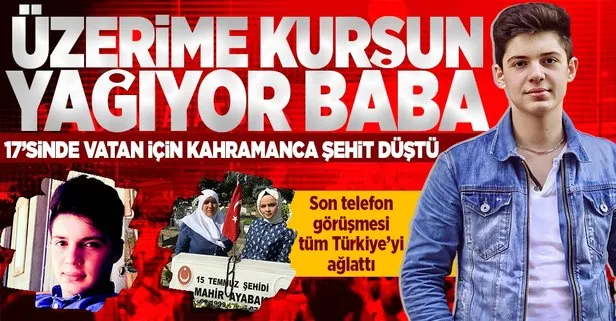 15 Temmuz darbe girişiminin genç şehitlerinden Mahir Ayabak’ın babasıyla son telefon görüşmesi Türkiye’yi ağlattı